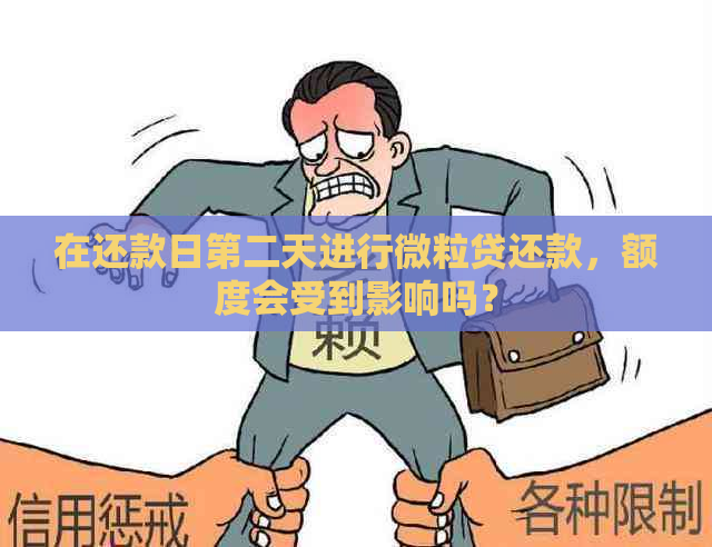 在还款日第二天进行微粒贷还款，额度会受到影响吗？