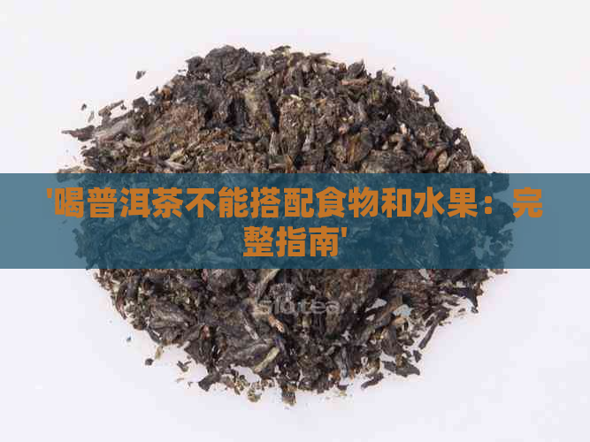 '喝普洱茶不能搭配食物和水果：完整指南'