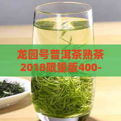 龙园号普洱茶熟茶2018限量版400-龙园号普洱茶熟茶2018限量版