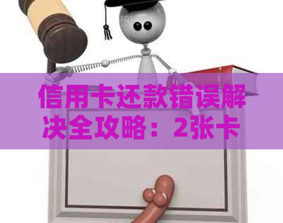 信用卡还款错误解决全攻略：2张卡还款混淆怎么办？