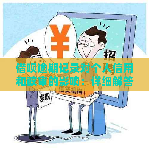 借呗逾期记录对个人信用和政审的影响：详细解答与建议