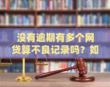 没有逾期有多个网贷算不良记录吗？如何查询？