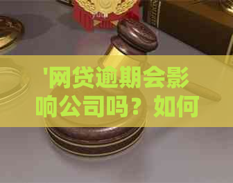 '网贷逾期会影响公司吗？如何应对？'