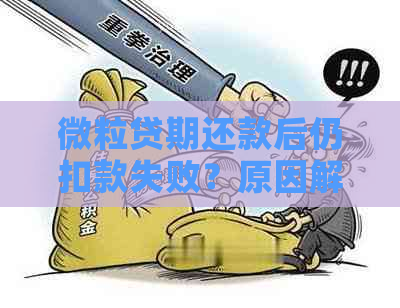 微粒贷期还款后仍扣款失败？原因解析及解决办法全解析！