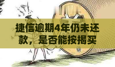 捷信逾期4年仍未还款，是否能按揭买房？未来是否可以分期购房？