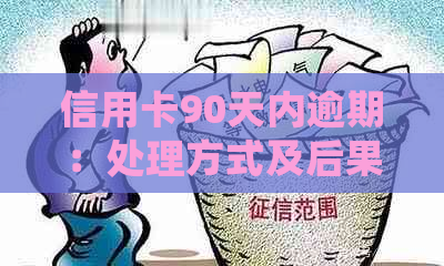 信用卡90天内逾期：处理方式及后果