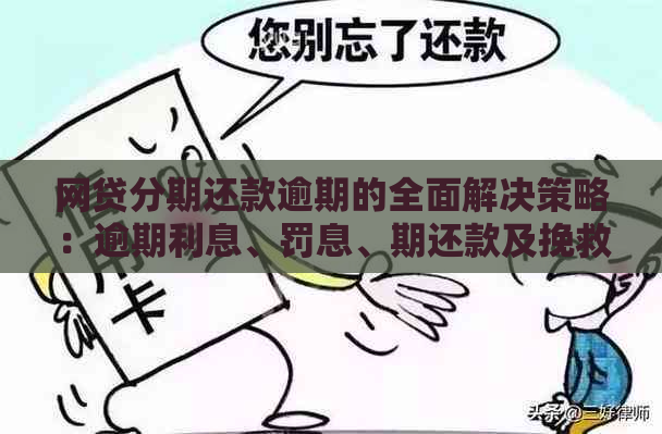 网贷分期还款逾期的全面解决策略：逾期利息、罚息、期还款及挽救方法一览