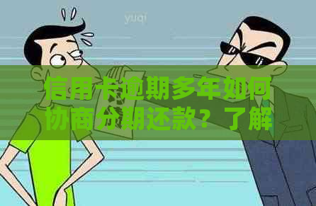 信用卡逾期多年如何协商分期还款？了解完整解决方案和步骤！