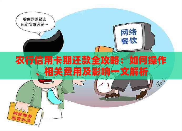 农行信用卡期还款全攻略：如何操作、相关费用及影响一文解析