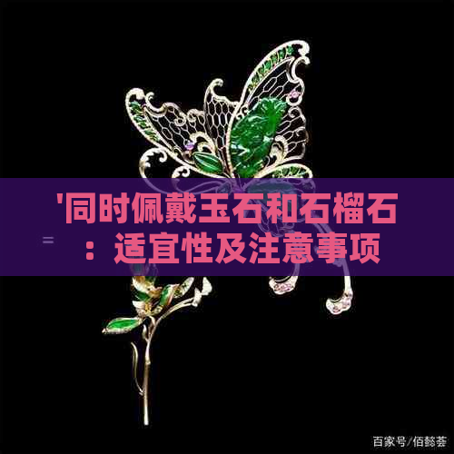 '同时佩戴玉石和石榴石：适宜性及注意事项