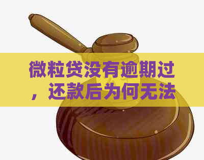 微粒贷没有逾期过，还款后为何无法再次借款？解答用户疑问及解决方法