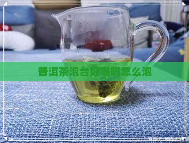 普洱茶泡台好喝吗怎么泡