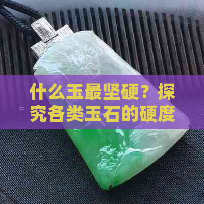 什么玉最坚硬？探究各类玉石的硬度排名