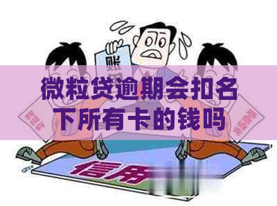 微粒贷逾期会扣名下所有卡的钱吗