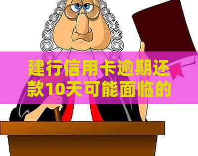 建行信用卡逾期还款10天可能面临的后果及解决方法全面解析