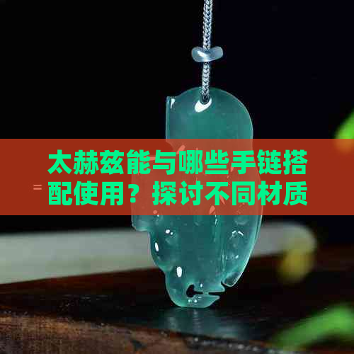 太赫兹能与哪些手链搭配使用？探讨不同材质和款式下的搭配效果