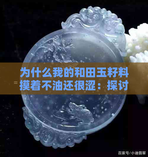 为什么我的和田玉籽料摸着不油还很涩：探讨和田玉籽料的油润与干涩原因