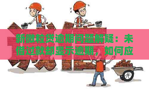 新微粒贷逾期问题解疑：未借过款却显示逾期，如何应对？