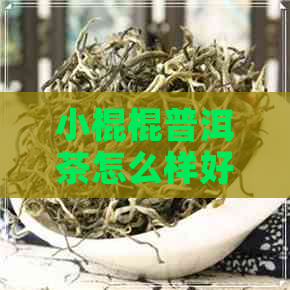 小棍棍普洱茶怎么样好喝吗