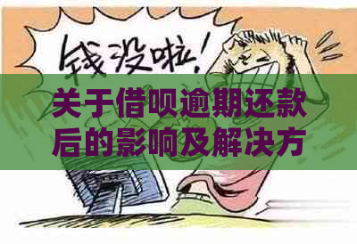 关于借呗逾期还款后的影响及解决方法，用户常见问题解答