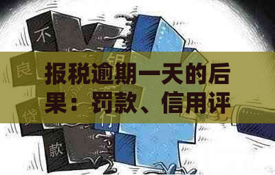 报税逾期一天的后果：罚款、信用评分影响与解决策略