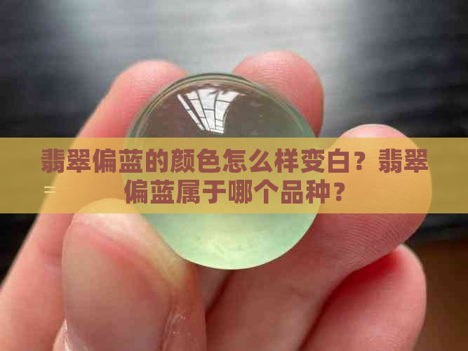 翡翠偏蓝的颜色怎么样变白？翡翠偏蓝属于哪个品种？