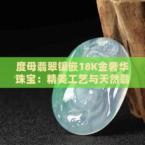 度母翡翠镶嵌18K金奢华珠宝：精美工艺与天然翡翠的完美结合