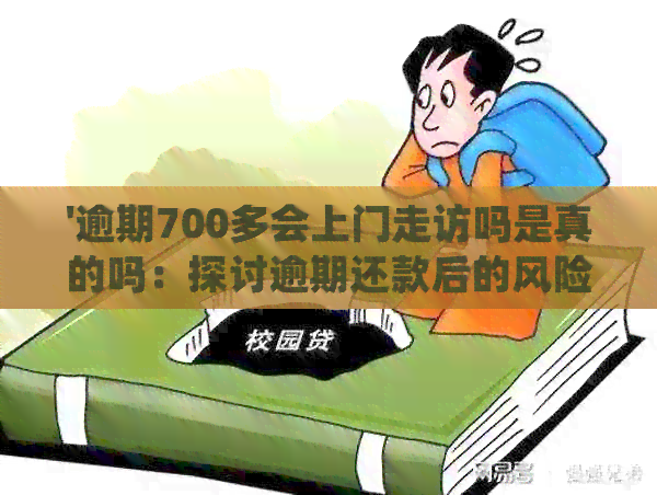 '逾期700多会上门走访吗是真的吗：探讨逾期还款后的风险及应对方法'