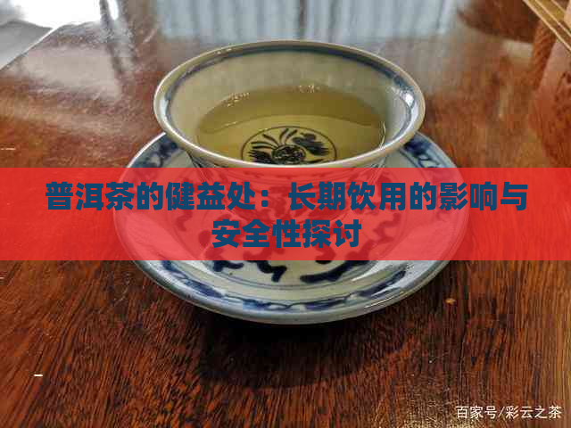 普洱茶的健益处：长期饮用的影响与安全性探讨