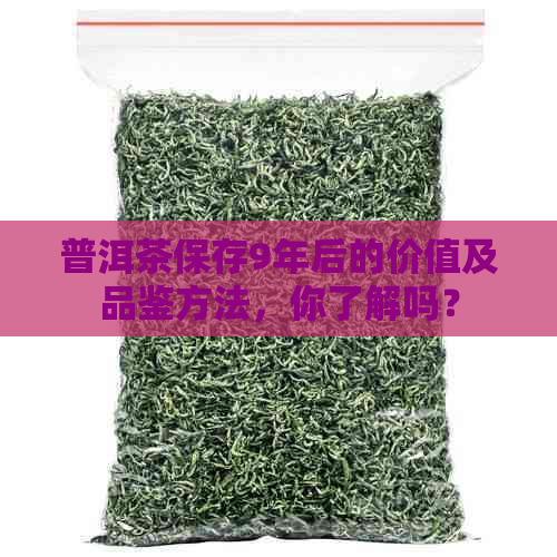 普洱茶保存9年后的价值及品鉴方法，你了解吗？