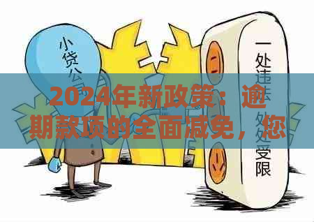 2024年新政策：逾期款项的全面减免，您受益了吗？