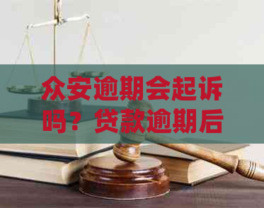 众安逾期会起诉吗？贷款逾期后果与处理方法详解