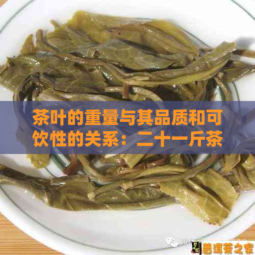 茶叶的重量与其品质和可饮性的关系：二十一斤茶叶是否真的可以饮用？