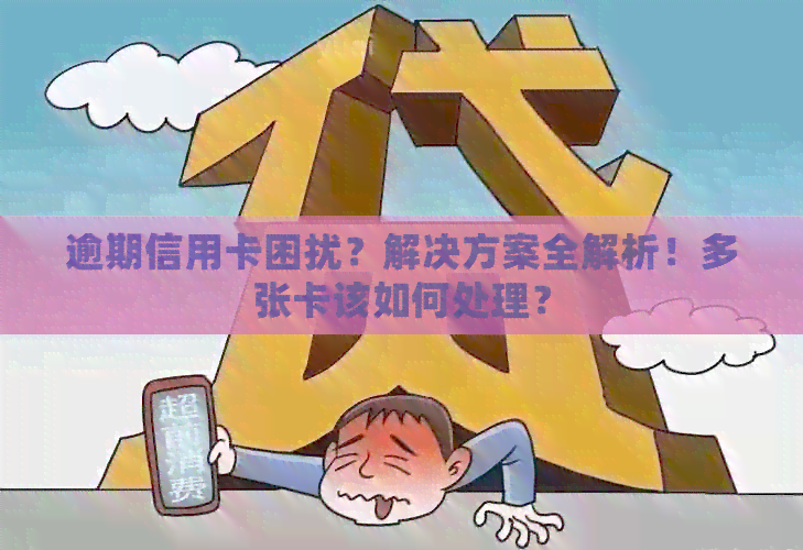 逾期信用卡困扰？解决方案全解析！多张卡该如何处理？