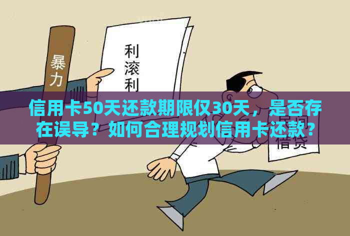 信用卡50天还款期限仅30天，是否存在误导？如何合理规划信用卡还款？