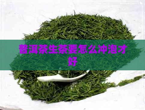 普洱茶生茶要怎么冲泡才好