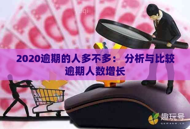 2020逾期的人多不多： 分析与比较逾期人数增长