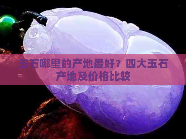 玉石哪里的产地更好？四大玉石产地及价格比较