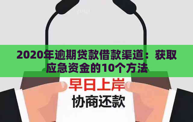 2020年逾期贷款借款渠道：获取应急资金的10个方法