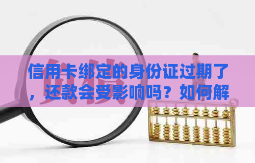 信用卡绑定的身份证过期了，还款会受影响吗？如何解决？