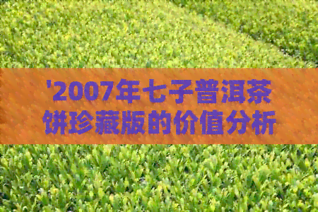 '2007年七子普洱茶饼珍藏版的价值分析'