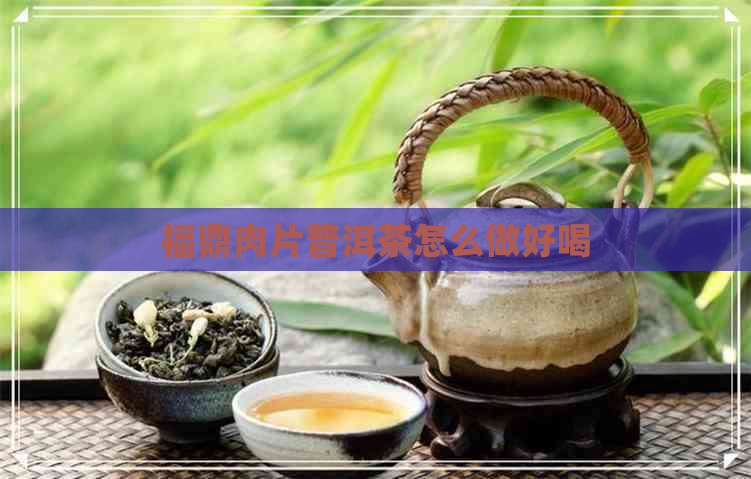 福鼎肉片普洱茶怎么做好喝