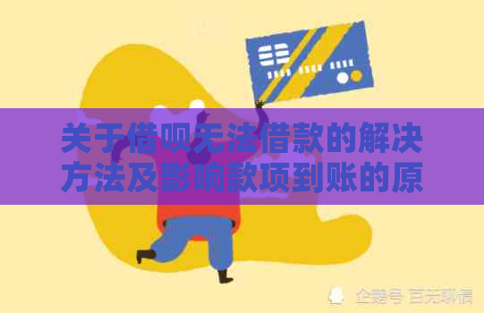 关于借呗无法借款的解决方法及影响款项到账的原因分析