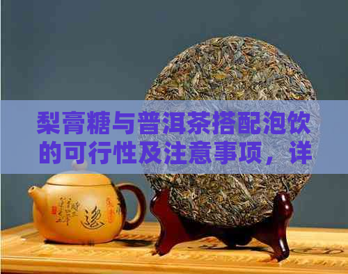 梨膏糖与普洱茶搭配泡饮的可行性及注意事项，详解在此！