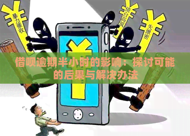 借呗逾期半小时的影响：探讨可能的后果与解决办法