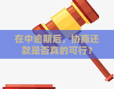 在中逾期后，协商还款是否真的可行？