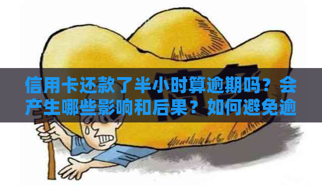 信用卡还款了半小时算逾期吗？会产生哪些影响和后果？如何避免逾期问题？