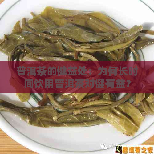 普洱茶的健益处：为何长时间饮用普洱茶对健有益？