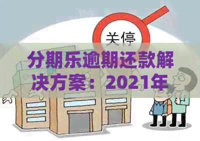 逾期还款解决方案：2021年常见疑问一网打尽