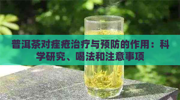 普洱茶对痤疮治疗与预防的作用：科学研究、喝法和注意事项